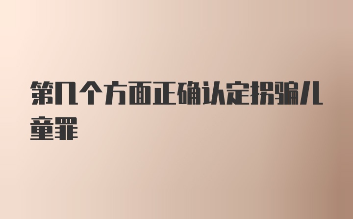 第几个方面正确认定拐骗儿童罪