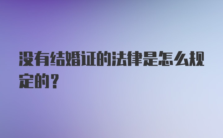 没有结婚证的法律是怎么规定的？