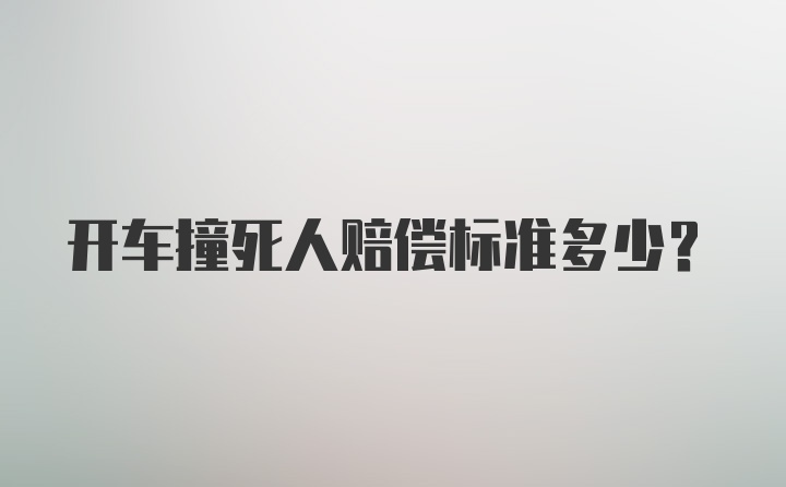 开车撞死人赔偿标准多少？