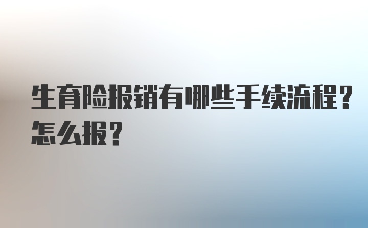 生育险报销有哪些手续流程？怎么报？