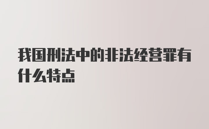 我国刑法中的非法经营罪有什么特点