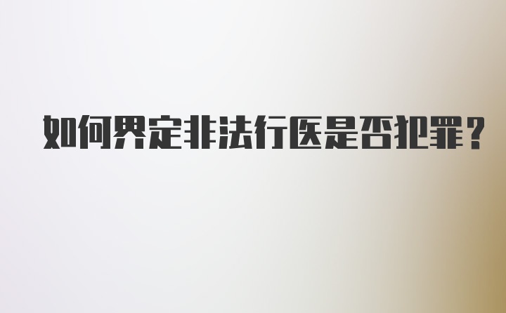 如何界定非法行医是否犯罪？