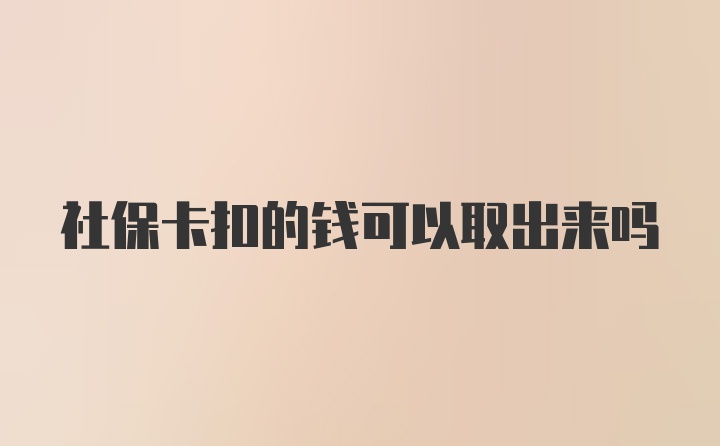 社保卡扣的钱可以取出来吗