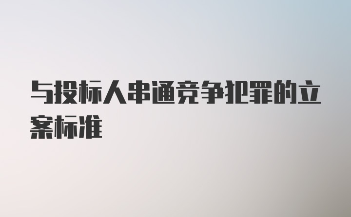 与投标人串通竞争犯罪的立案标准