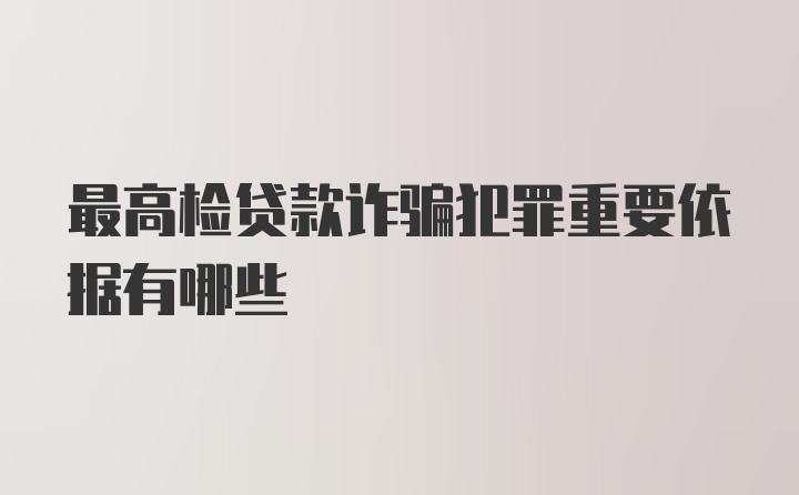 最高检贷款诈骗犯罪重要依据有哪些