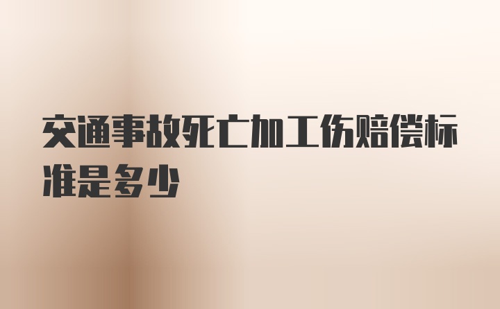 交通事故死亡加工伤赔偿标准是多少