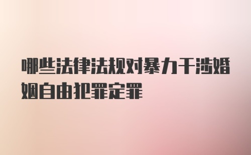 哪些法律法规对暴力干涉婚姻自由犯罪定罪