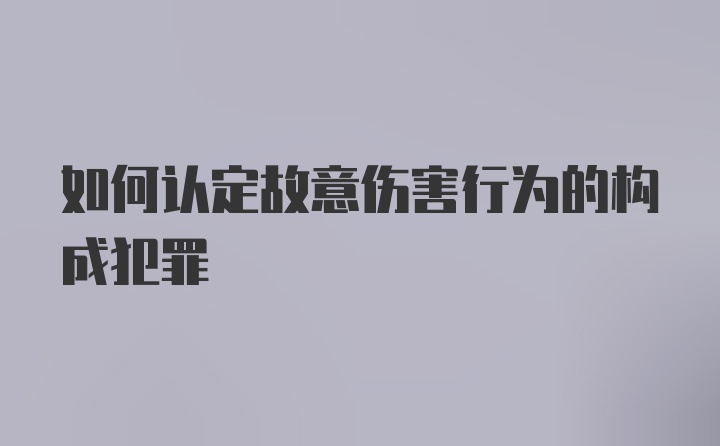 如何认定故意伤害行为的构成犯罪