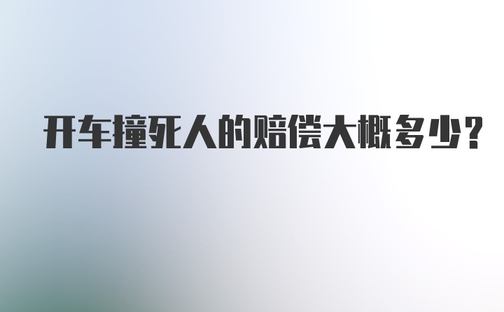 开车撞死人的赔偿大概多少?