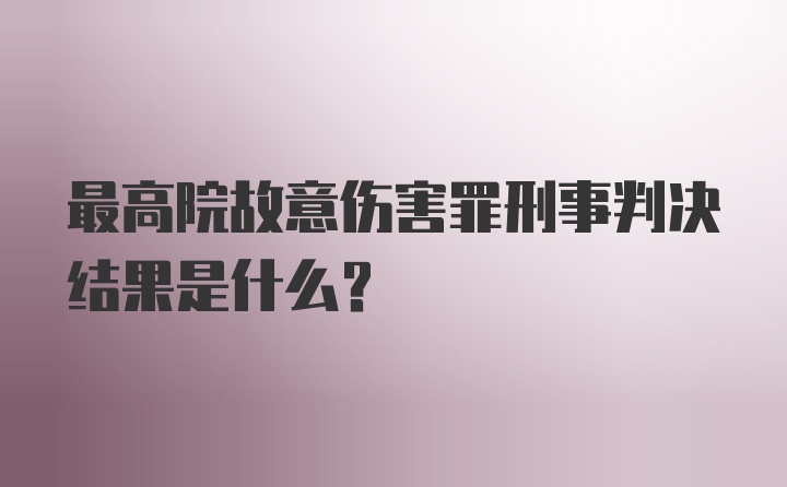 最高院故意伤害罪刑事判决结果是什么？