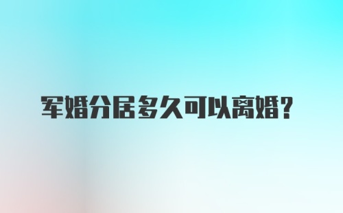 军婚分居多久可以离婚？