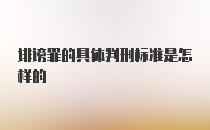 诽谤罪的具体判刑标准是怎样的