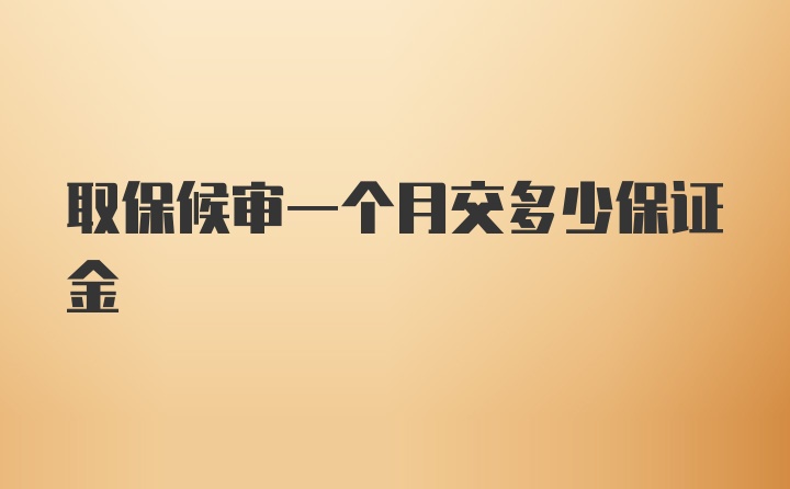 取保候审一个月交多少保证金