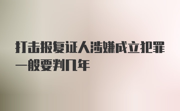 打击报复证人涉嫌成立犯罪一般要判几年