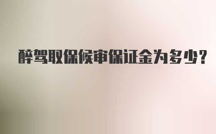 醉驾取保候审保证金为多少？