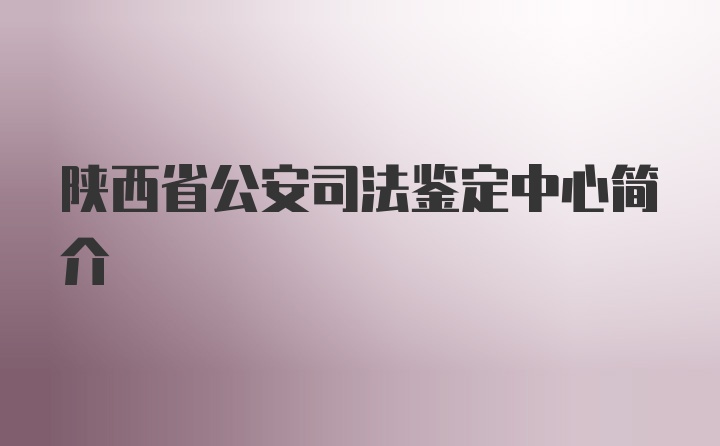 陕西省公安司法鉴定中心简介