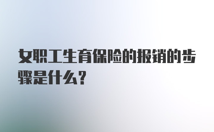 女职工生育保险的报销的步骤是什么？