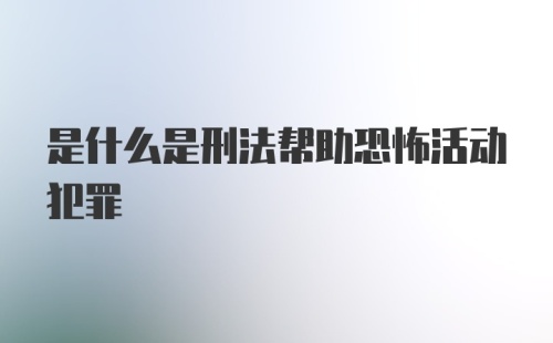 是什么是刑法帮助恐怖活动犯罪