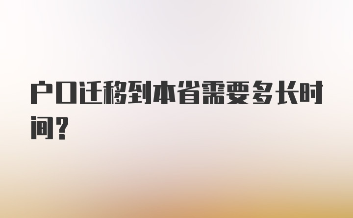 户口迁移到本省需要多长时间？