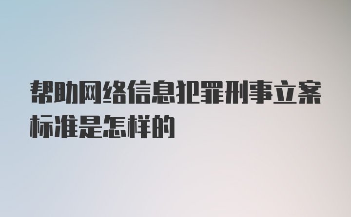 帮助网络信息犯罪刑事立案标准是怎样的