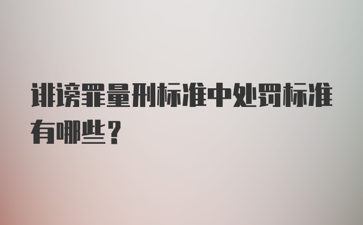 诽谤罪量刑标准中处罚标准有哪些？