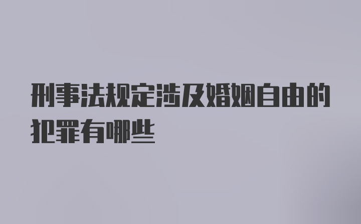 刑事法规定涉及婚姻自由的犯罪有哪些