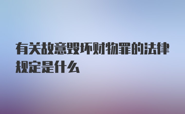 有关故意毁坏财物罪的法律规定是什么