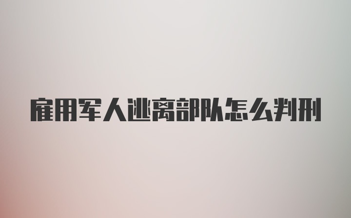 雇用军人逃离部队怎么判刑