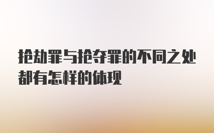 抢劫罪与抢夺罪的不同之处都有怎样的体现