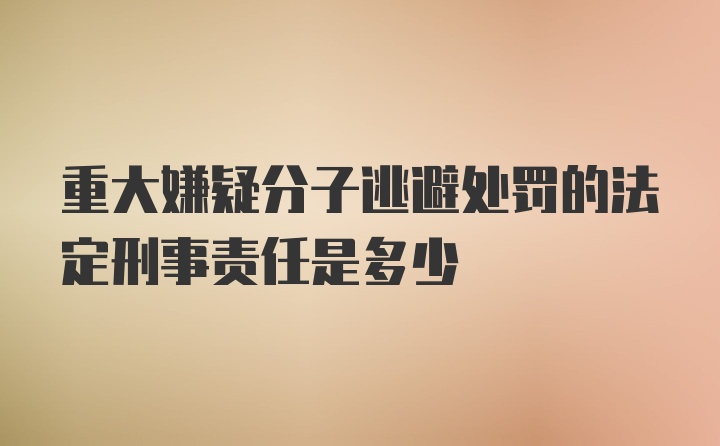 重大嫌疑分子逃避处罚的法定刑事责任是多少