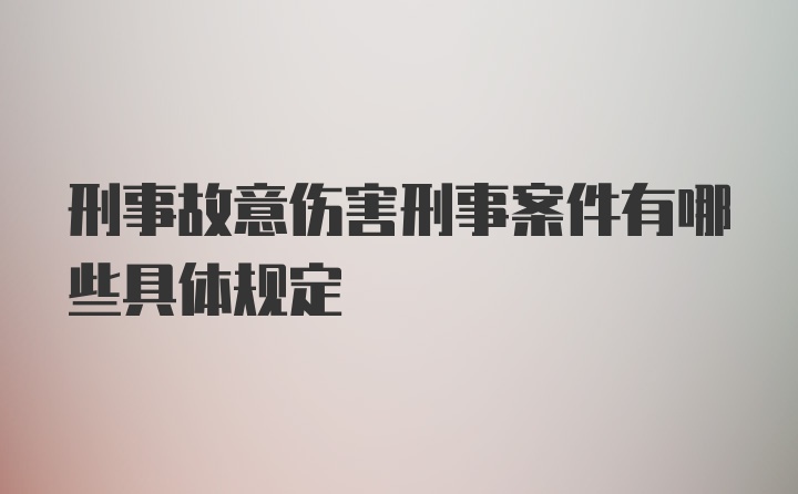 刑事故意伤害刑事案件有哪些具体规定