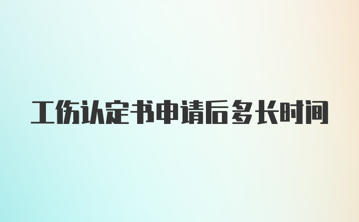 工伤认定书申请后多长时间