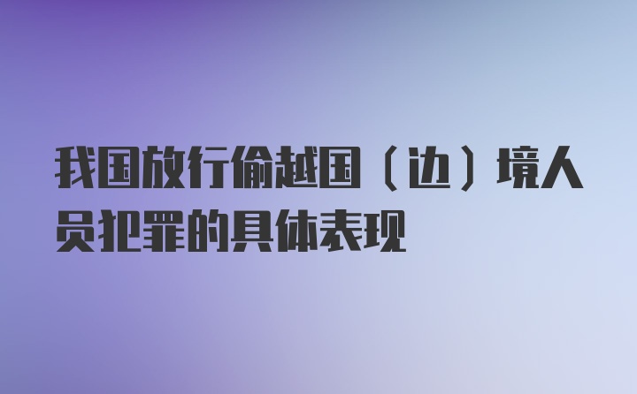 我国放行偷越国（边）境人员犯罪的具体表现