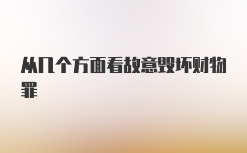 从几个方面看故意毁坏财物罪