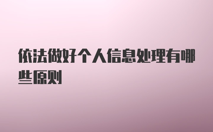 依法做好个人信息处理有哪些原则