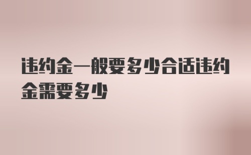 违约金一般要多少合适违约金需要多少