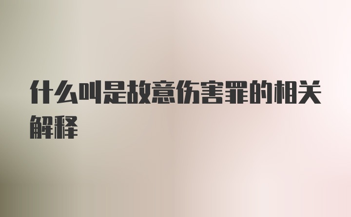 什么叫是故意伤害罪的相关解释