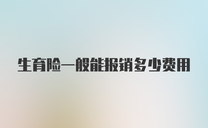 生育险一般能报销多少费用