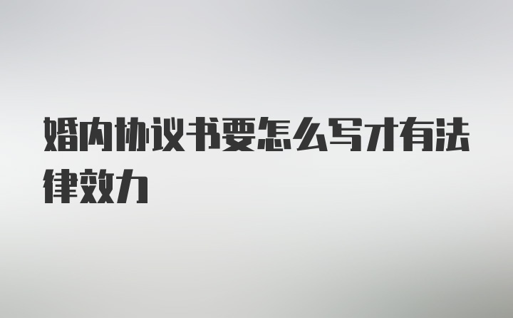 婚内协议书要怎么写才有法律效力