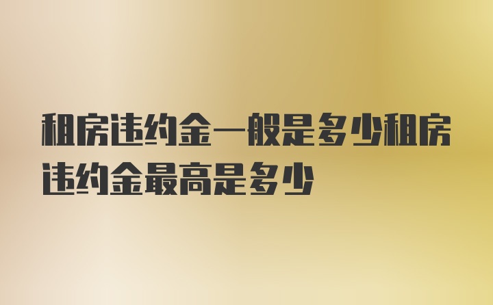 租房违约金一般是多少租房违约金最高是多少