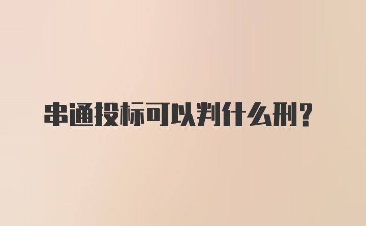 串通投标可以判什么刑？