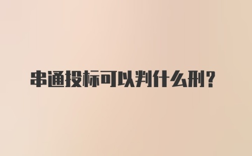 串通投标可以判什么刑？