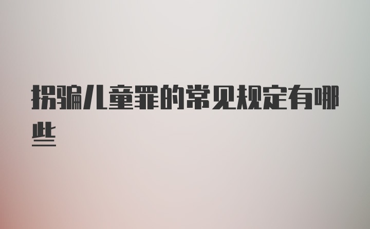 拐骗儿童罪的常见规定有哪些