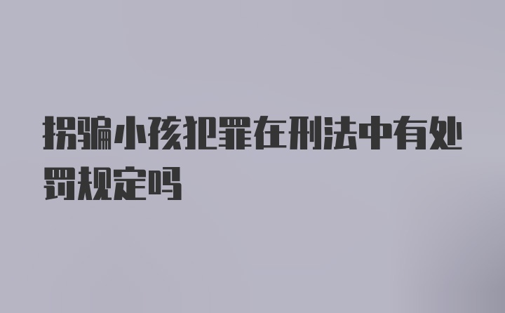 拐骗小孩犯罪在刑法中有处罚规定吗