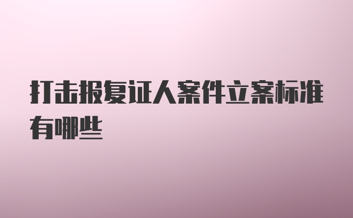 打击报复证人案件立案标准有哪些