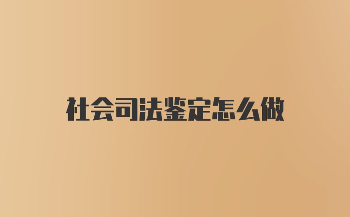 社会司法鉴定怎么做