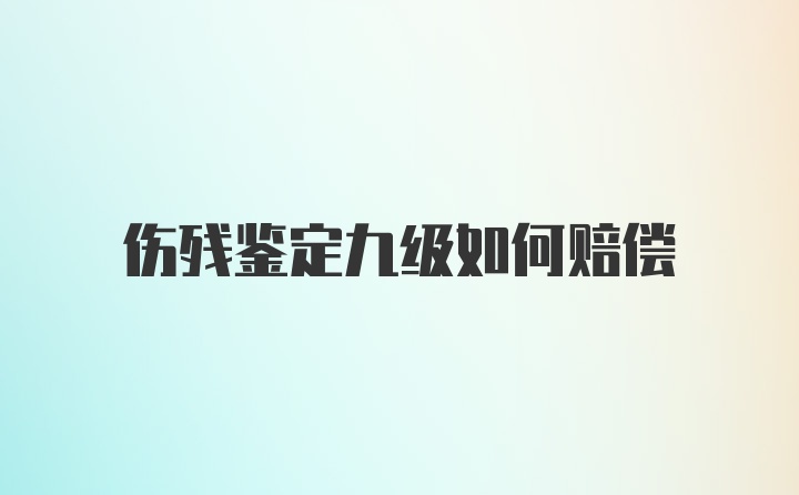 伤残鉴定九级如何赔偿