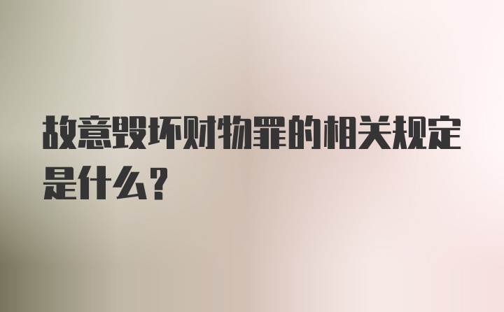 故意毁坏财物罪的相关规定是什么？