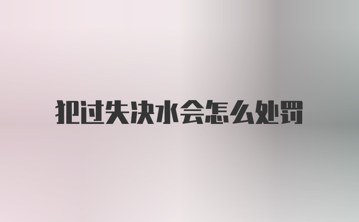 犯过失决水会怎么处罚