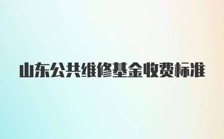 山东公共维修基金收费标准